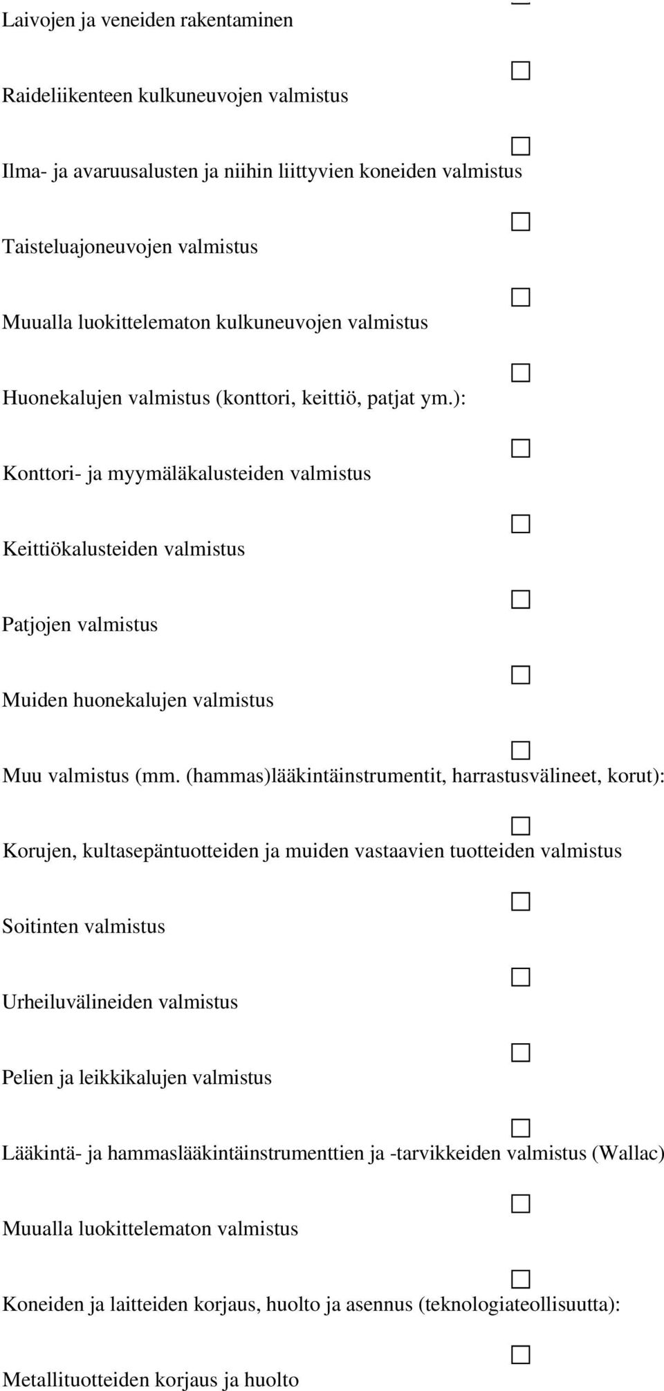 ): Konttori- ja myymäläkalusteiden valmistus Keittiökalusteiden valmistus Patjojen valmistus Muiden huonekalujen valmistus Muu valmistus (mm.