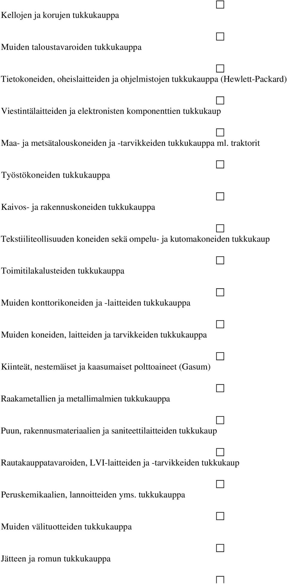 traktorit Työstökoneiden tukkukauppa Kaivos- ja rakennuskoneiden tukkukauppa Tekstiiliteollisuuden koneiden sekä ompelu- ja kutomakoneiden tukkukaup Toimitilakalusteiden tukkukauppa Muiden