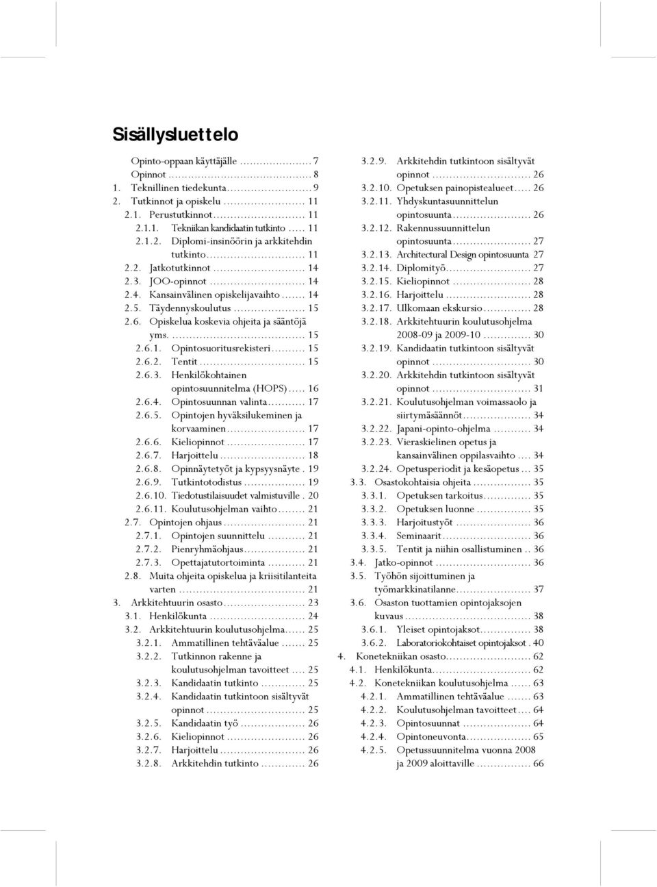 .. 15 2.6.2. Tentit... 15 2.6.3. Henkilökohtainen opintosuunnitelma (HOPS)... 16 2.6.4. Opintosuunnan valinta... 17 2.6.5. Opintojen hyväksilukeminen ja korvaaminen... 17 2.6.6. Kieliopinnot... 17 2.6.7. Harjoittelu.