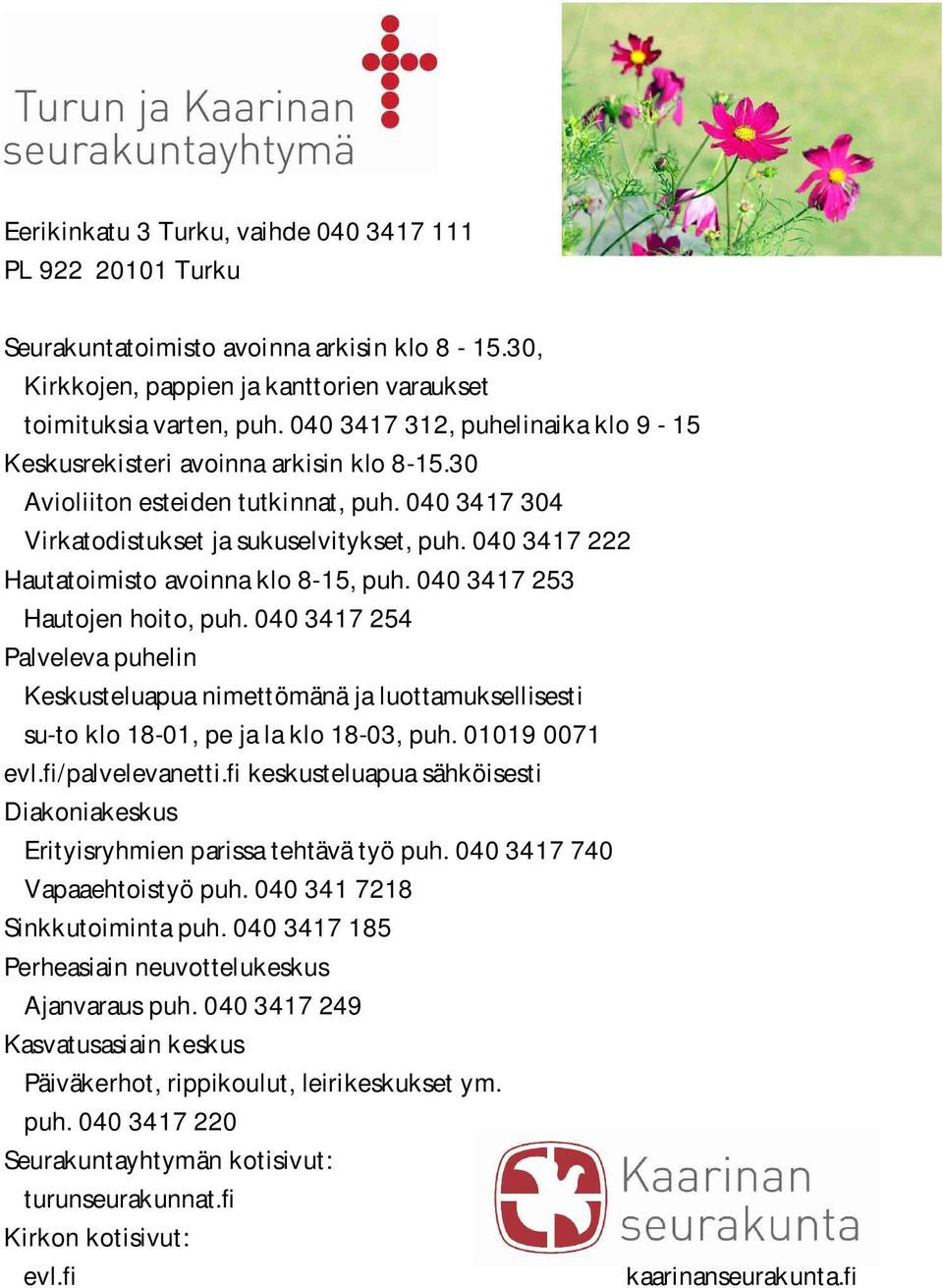 040 3417 222 Hautatoimisto avoinna klo 8-15, puh. 040 3417 253 Hautojen hoito, puh.