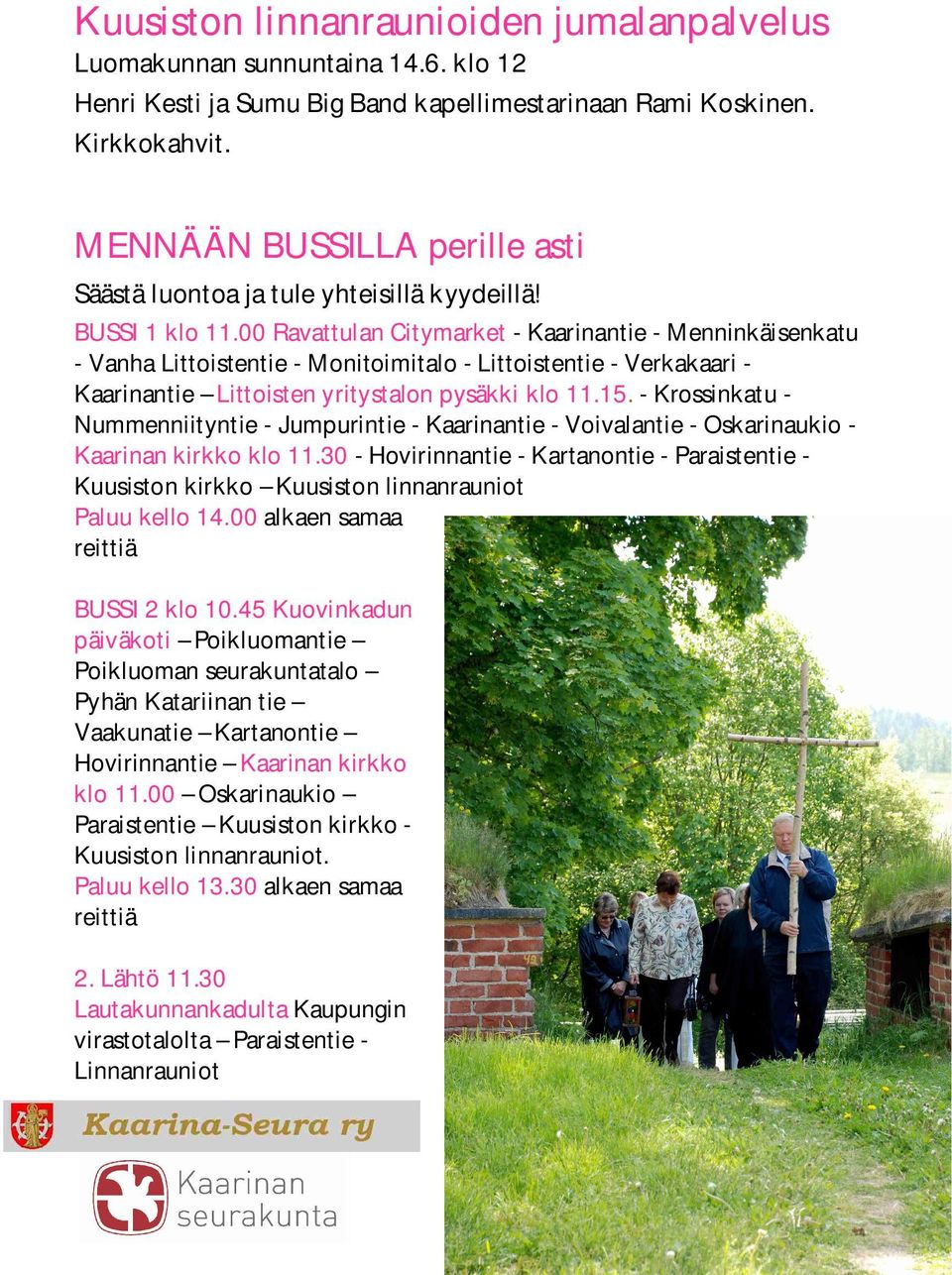 00 Ravattulan Citymarket - Kaarinantie - Menninkäisenkatu - Vanha Littoistentie - Monitoimitalo - Littoistentie - Verkakaari - Kaarinantie Littoisten yritystalon pysäkki klo 11.15.