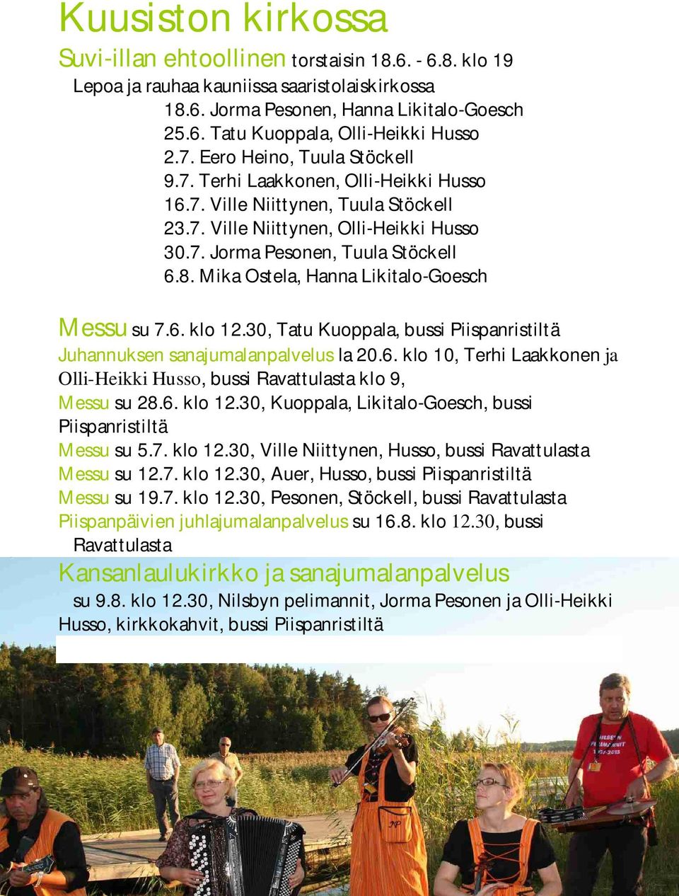 Mika Ostela, Hanna Likitalo-Goesch Messu su 7.6. klo 12.30, Tatu Kuoppala, bussi Piispanristiltä Juhannuksen sanajumalanpalvelus la 20.6. klo 10, Terhi Laakkonen ja Olli-Heikki Husso, bussi Ravattulasta klo 9, Messu su 28.