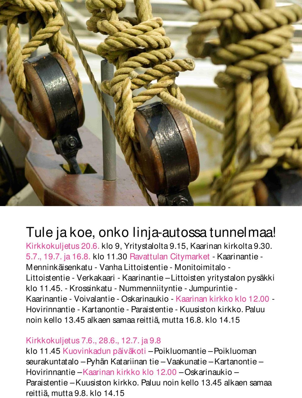 - Krossinkatu - Nummenniityntie - Jumpurintie - Kaarinantie - Voivalantie - Oskarinaukio - Kaarinan kirkko klo 12.00 - Hovirinnantie - Kartanontie - Paraistentie - Kuusiston kirkko.