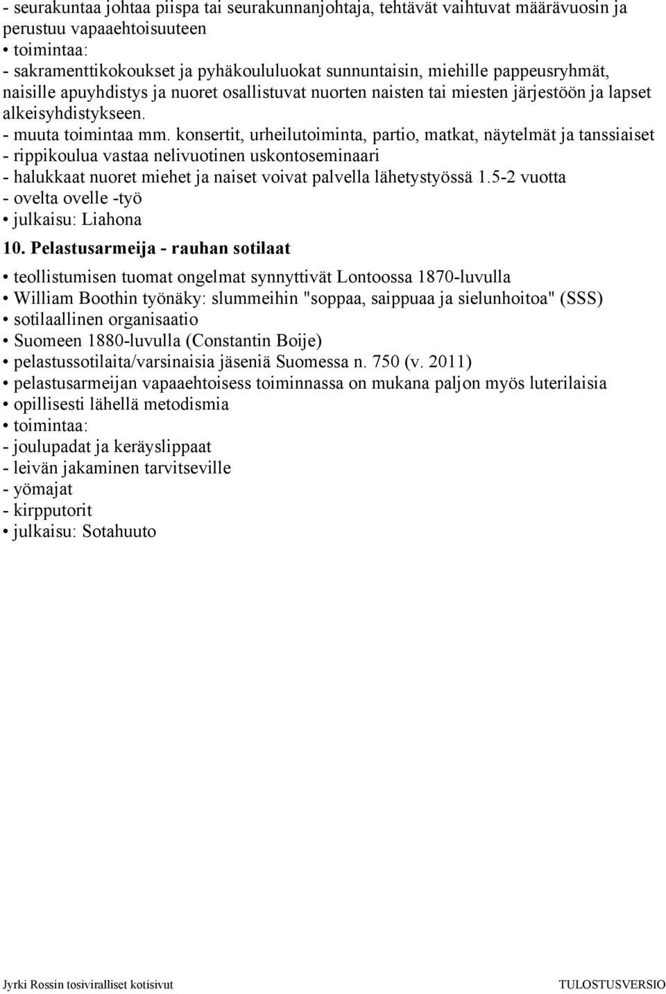 konsertit, urheilutoiminta, partio, matkat, näytelmät ja tanssiaiset - rippikoulua vastaa nelivuotinen uskontoseminaari - halukkaat nuoret miehet ja naiset voivat palvella lähetystyössä 1.