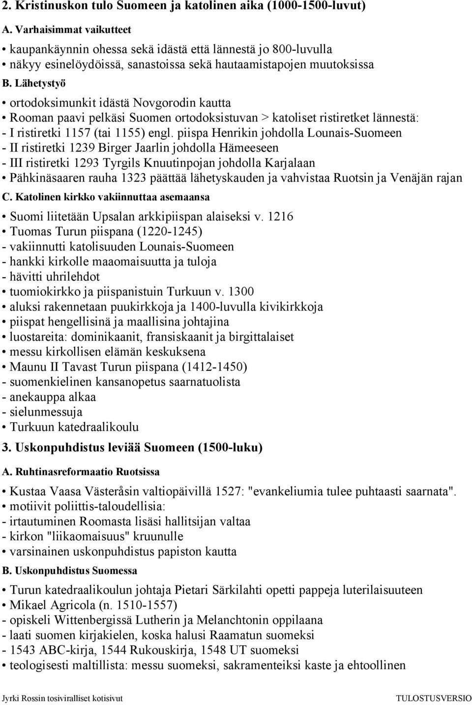 Lähetystyö ortodoksimunkit idästä Novgorodin kautta Rooman paavi pelkäsi Suomen ortodoksistuvan > katoliset ristiretket lännestä: - I ristiretki 1157 (tai 1155) engl.