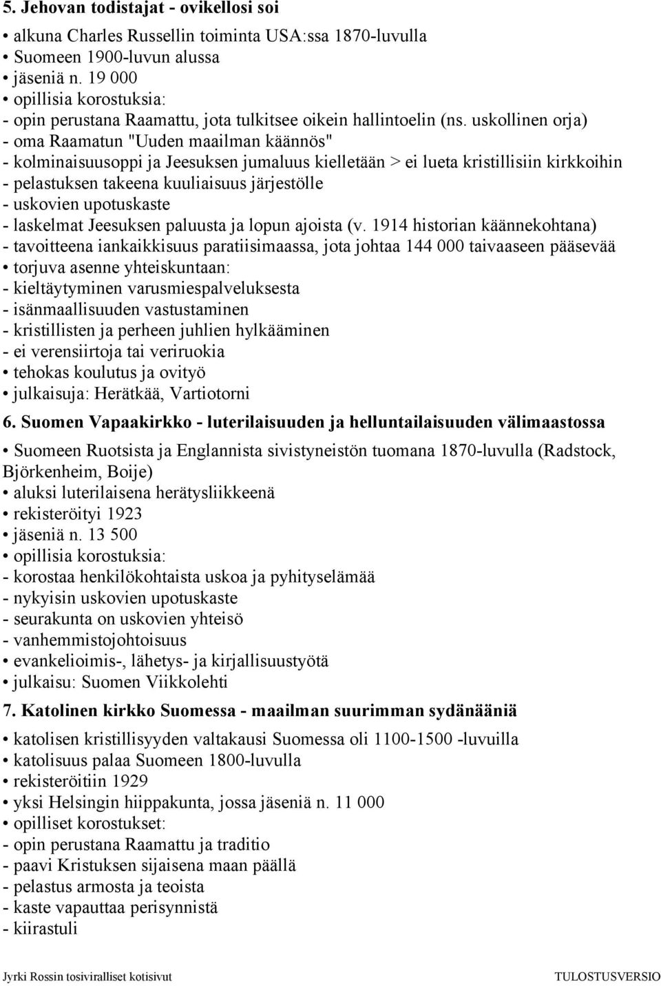 uskollinen orja) - oma Raamatun "Uuden maailman käännös" - kolminaisuusoppi ja Jeesuksen jumaluus kielletään > ei lueta kristillisiin kirkkoihin - pelastuksen takeena kuuliaisuus järjestölle -