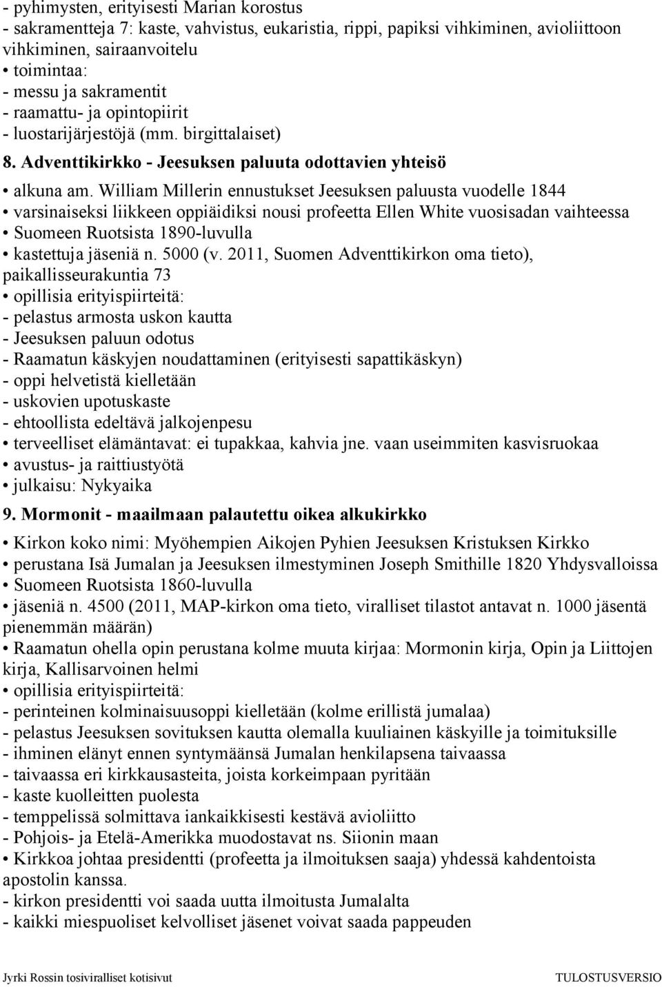 William Millerin ennustukset Jeesuksen paluusta vuodelle 1844 varsinaiseksi liikkeen oppiäidiksi nousi profeetta Ellen White vuosisadan vaihteessa Suomeen Ruotsista 1890-luvulla kastettuja jäseniä n.