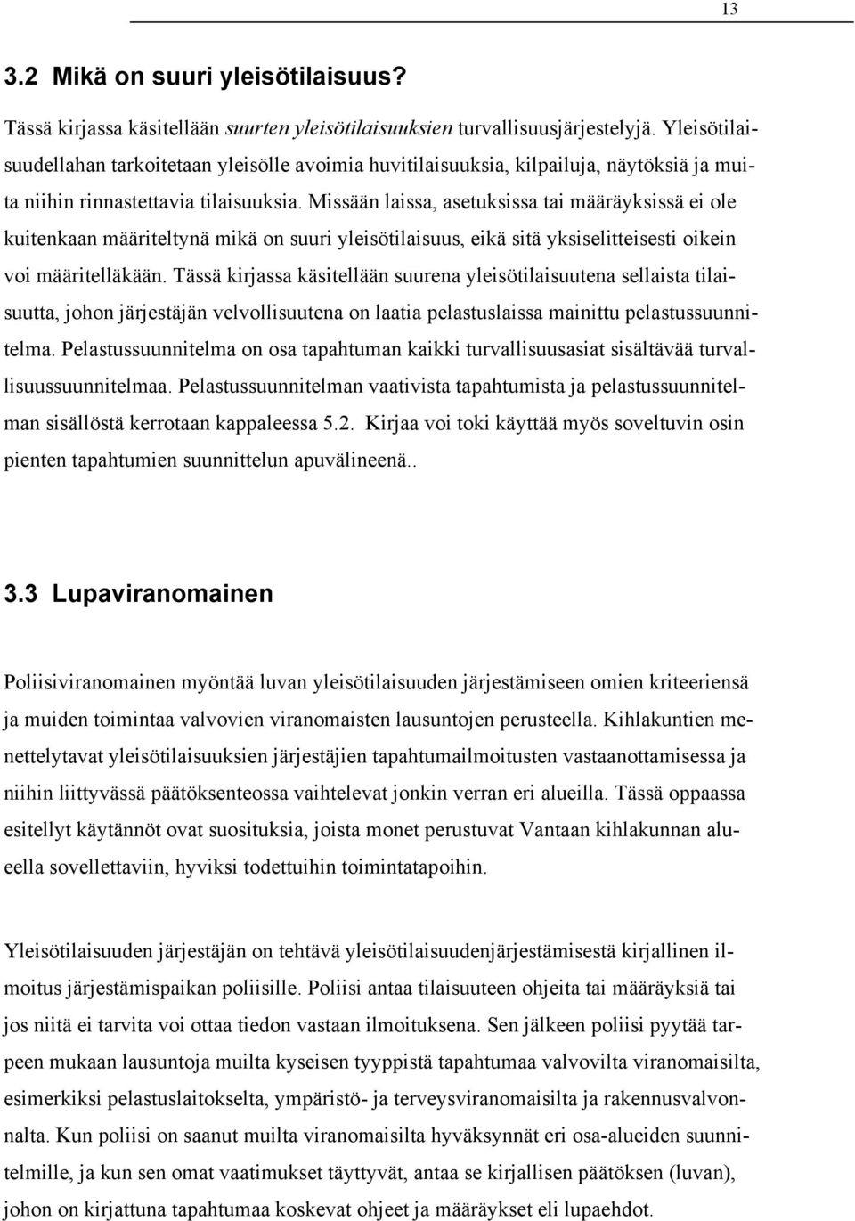 Missään laissa, asetuksissa tai määräyksissä ei ole kuitenkaan määriteltynä mikä on suuri yleisötilaisuus, eikä sitä yksiselitteisesti oikein voi määritelläkään.