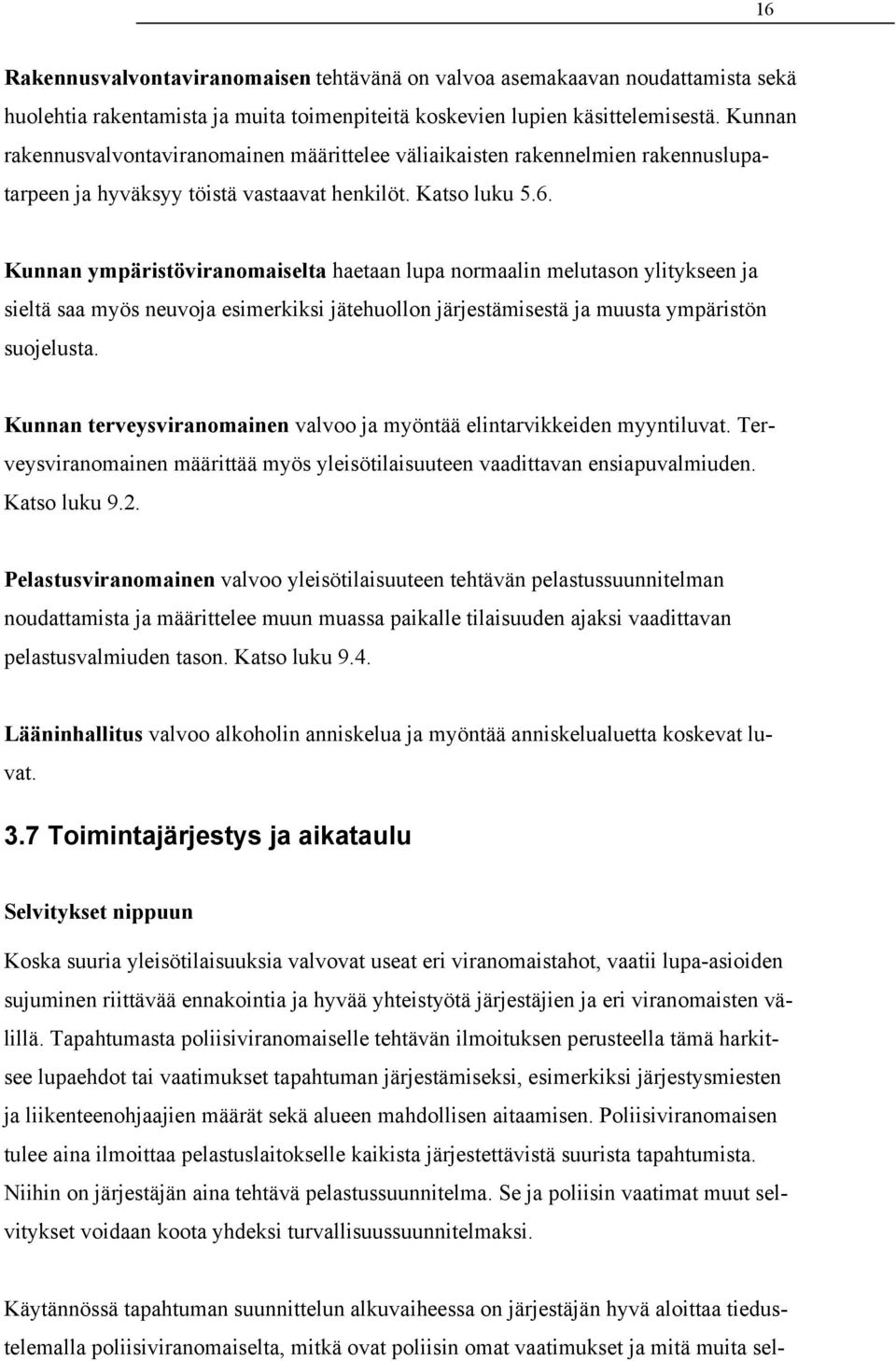 Kunnan ympäristöviranomaiselta haetaan lupa normaalin melutason ylitykseen ja sieltä saa myös neuvoja esimerkiksi jätehuollon järjestämisestä ja muusta ympäristön suojelusta.