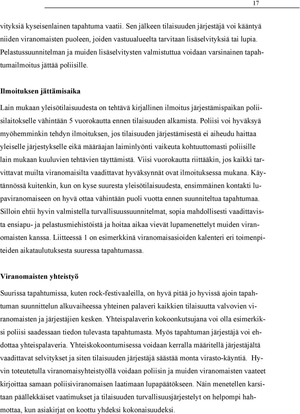 Ilmoituksen jättämisaika Lain mukaan yleisötilaisuudesta on tehtävä kirjallinen ilmoitus järjestämispaikan poliisilaitokselle vähintään 5 vuorokautta ennen tilaisuuden alkamista.