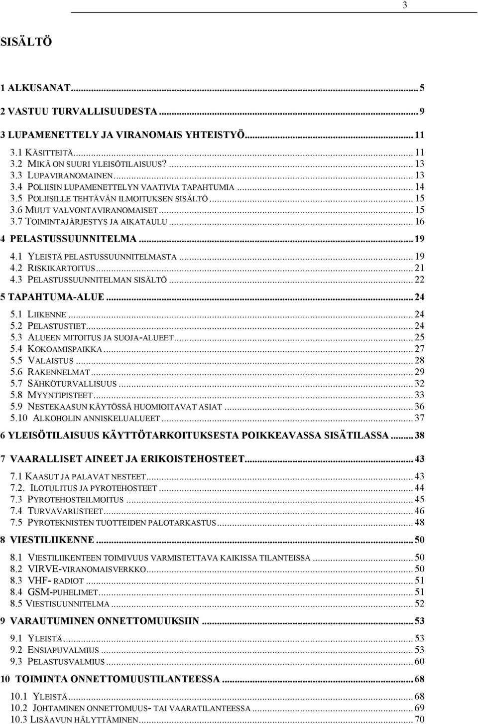 .. 16 4 PELASTUSSUUNNITELMA... 19 4.1 YLEISTÄ PELASTUSSUUNNITELMASTA... 19 4.2 RISKIKARTOITUS... 21 4.3 PELASTUSSUUNNITELMAN SISÄLTÖ... 22 5 TAPAHTUMA-ALUE... 24 5.1 LIIKENNE... 24 5.2 PELASTUSTIET.