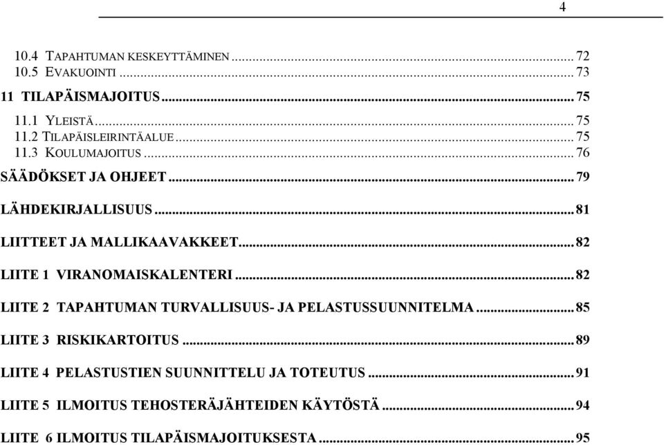 .. 82 LIITE 1 VIRANOMAISKALENTERI... 82 LIITE 2 TAPAHTUMAN TURVALLISUUS- JA PELASTUSSUUNNITELMA... 85 LIITE 3 RISKIKARTOITUS.