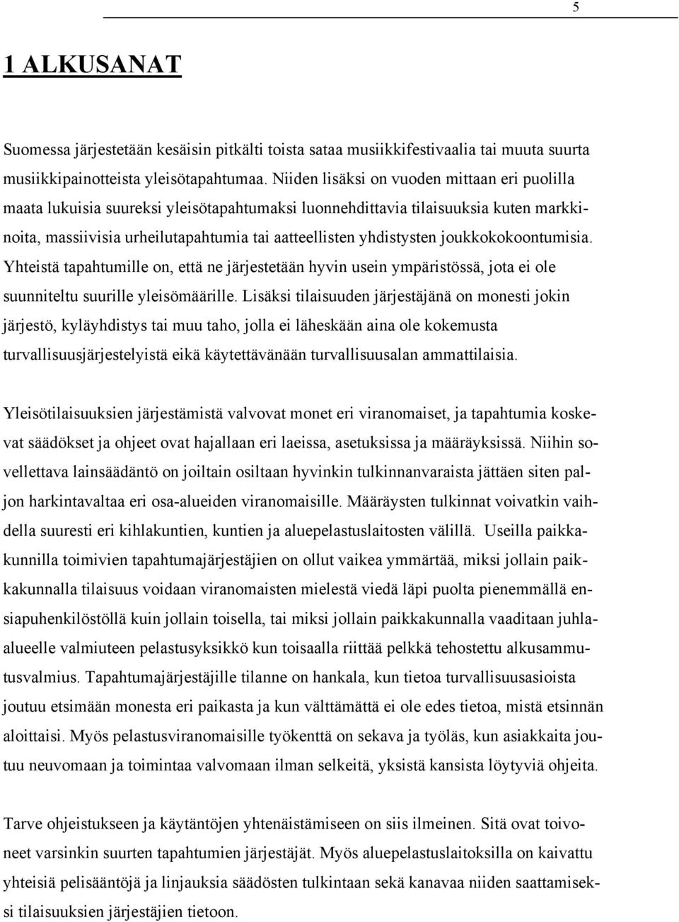 joukkokokoontumisia. Yhteistä tapahtumille on, että ne järjestetään hyvin usein ympäristössä, jota ei ole suunniteltu suurille yleisömäärille.