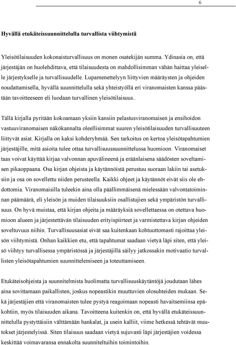 Lupamenettelyyn liittyvien määräysten ja ohjeiden noudattamisella, hyvällä suunnittelulla sekä yhteistyöllä eri viranomaisten kanssa päästään tavoitteeseen eli luodaan turvallinen yleisötilaisuus.