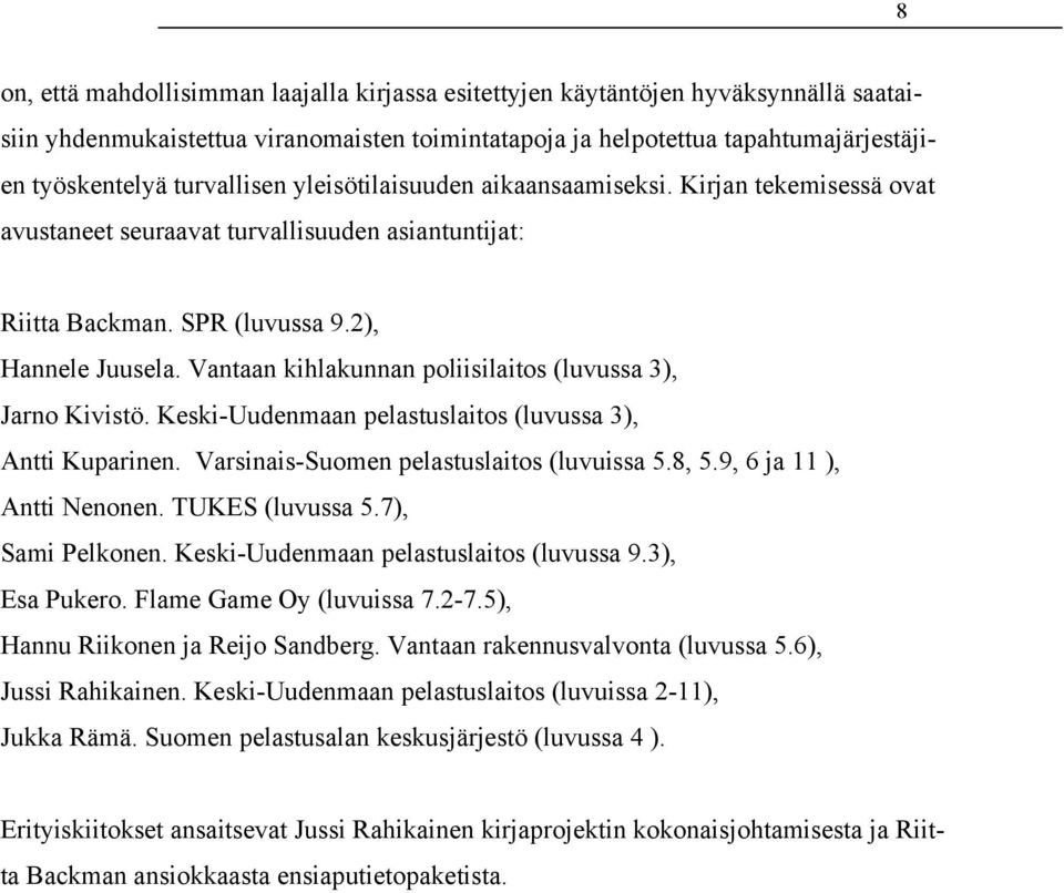 Vantaan kihlakunnan poliisilaitos (luvussa 3), Jarno Kivistö. Keski-Uudenmaan pelastuslaitos (luvussa 3), Antti Kuparinen. Varsinais-Suomen pelastuslaitos (luvuissa 5.8, 5.9, 6 ja 11 ), Antti Nenonen.