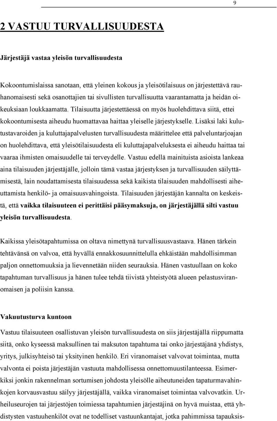 Tilaisuutta järjestettäessä on myös huolehdittava siitä, ettei kokoontumisesta aiheudu huomattavaa haittaa yleiselle järjestykselle.