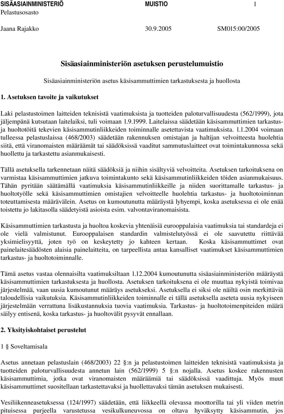 , jota jäljempänä kutsutaan laitelaiksi, tuli voimaan 1.9.1999. Laitelaissa säädetään käsisammuttimien tarkastusja huoltotöitä tekevien käsisammutinliikkeiden toiminnalle asetettavista vaatimuksista.