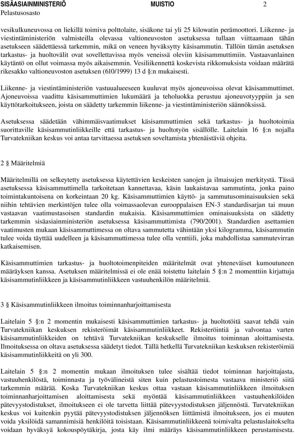 Tällöin tämän asetuksen tarkastus ja huoltovälit ovat sovellettavissa myös veneissä oleviin käsisammuttimiin. Vastaavanlainen käytäntö on ollut voimassa myös aikaisemmin.