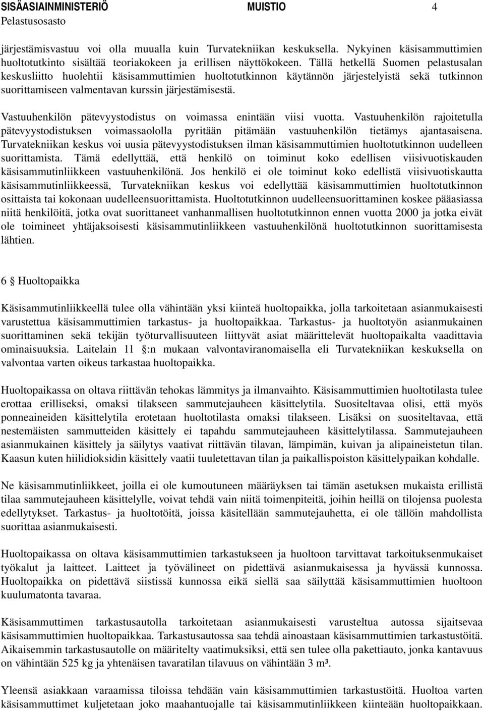 Vastuuhenkilön pätevyystodistus on voimassa enintään viisi vuotta. Vastuuhenkilön rajoitetulla pätevyystodistuksen voimassaololla pyritään pitämään vastuuhenkilön tietämys ajantasaisena.