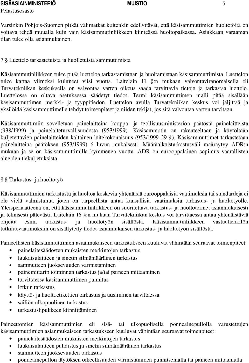 7 Luettelo tarkastetuista ja huolletuista sammuttimista Käsisammutinliikkeen tulee pitää luetteloa tarkastamistaan ja huoltamistaan käsisammuttimista.