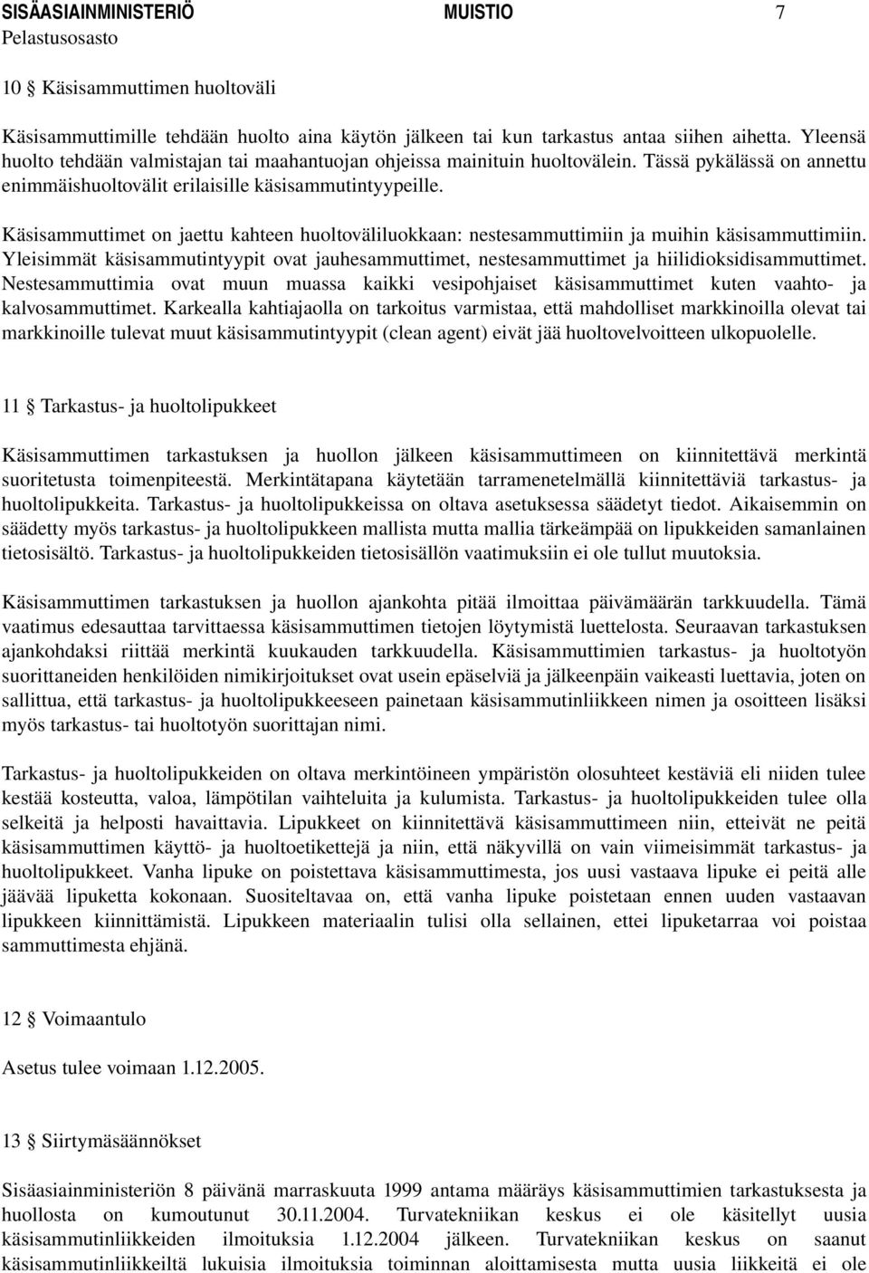 Käsisammuttimet on jaettu kahteen huoltoväliluokkaan: nestesammuttimiin ja muihin käsisammuttimiin. Yleisimmät käsisammutintyypit ovat jauhesammuttimet, nestesammuttimet ja hiilidioksidisammuttimet.