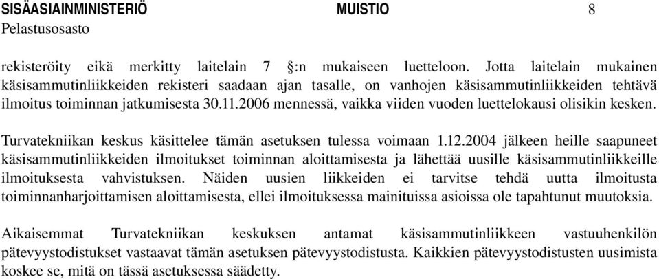 2006 mennessä, vaikka viiden vuoden luettelokausi olisikin kesken. Turvatekniikan keskus käsittelee tämän asetuksen tulessa voimaan 1.12.