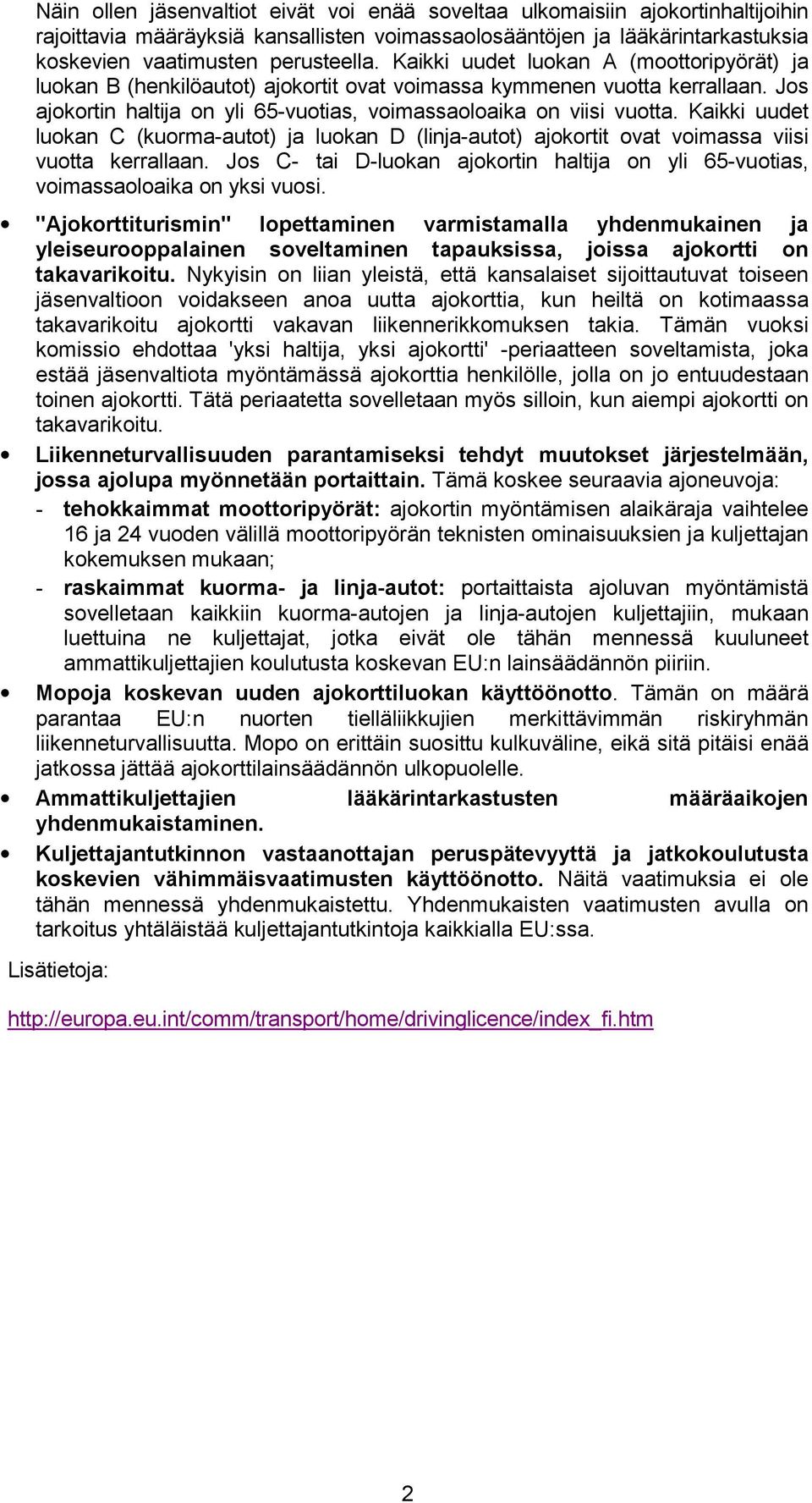 Kaikki uudet luokan C (kuorma-autot) ja luokan D (linja-autot) ajokortit ovat voimassa viisi vuotta kerrallaan. Jos C- tai D-luokan ajokortin haltija on yli 65-vuotias, voimassaoloaika on yksi vuosi.