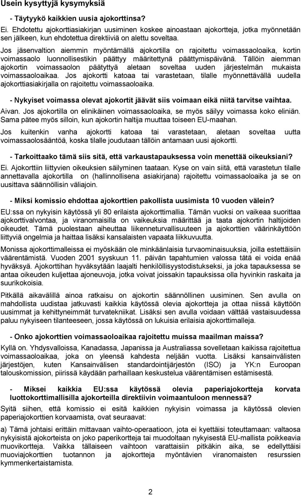 Jos jäsenvaltion aiemmin myöntämällä ajokortilla on rajoitettu voimassaoloaika, kortin voimassaolo luonnollisestikin päättyy määritettynä päättymispäivänä.