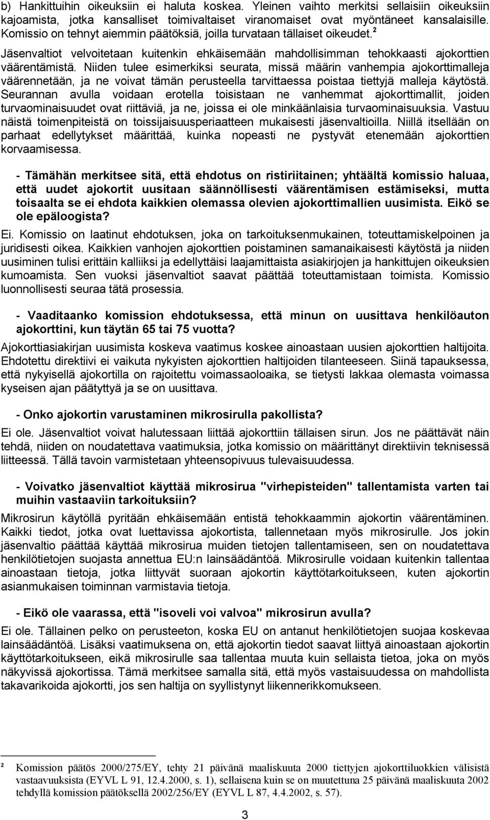 Niiden tulee esimerkiksi seurata, missä määrin vanhempia ajokorttimalleja väärennetään, ja ne voivat tämän perusteella tarvittaessa poistaa tiettyjä malleja käytöstä.