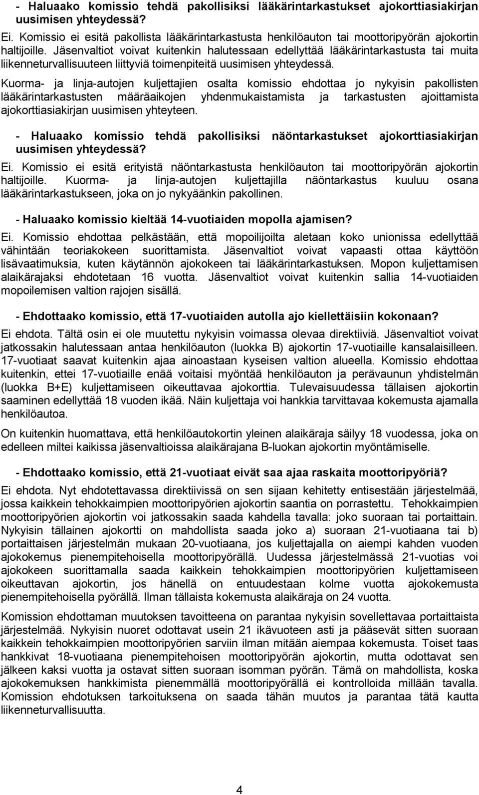 Jäsenvaltiot voivat kuitenkin halutessaan edellyttää lääkärintarkastusta tai muita liikenneturvallisuuteen liittyviä toimenpiteitä uusimisen yhteydessä.