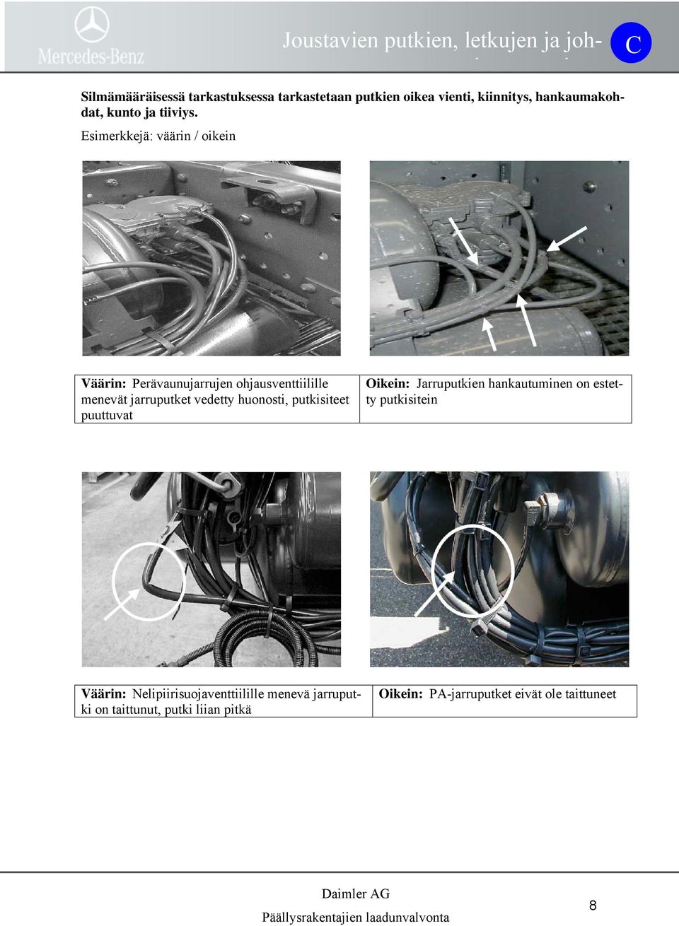 Esimerkkejä: väärin / oikein C Väärin: Perävaunujarrujen ohjausventtiilille menevät jarruputket vedetty huonosti,