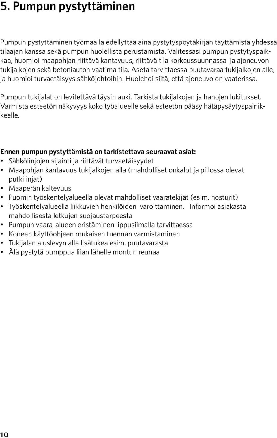 Aseta tarvittaessa puutavaraa tukijalkojen alle, ja huomioi turvaetäisyys sähköjohtoihin. Huolehdi siitä, että ajoneuvo on vaaterissa. Pumpun tukijalat on levitettävä täysin auki.