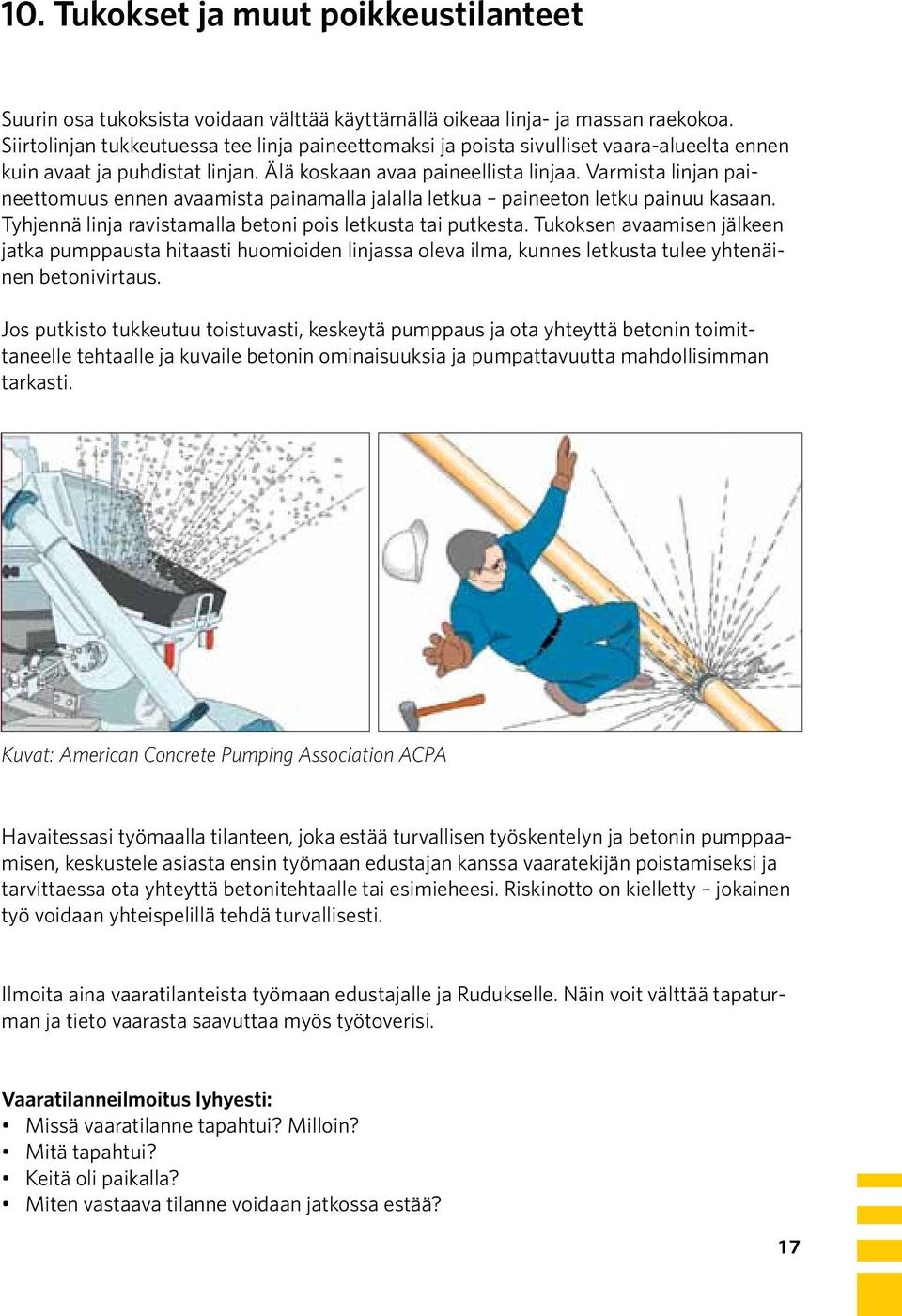 Varmista linjan paineettomuus ennen avaamista painamalla jalalla letkua paineeton letku painuu kasaan. Tyhjennä linja ravistamalla betoni pois letkusta tai putkesta.