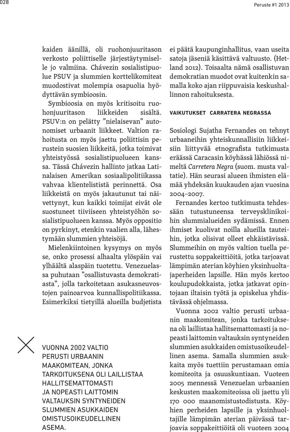 PSUV:n on pelätty nielaisevan autonomiset urbaanit liikkeet. Valtion rahoitusta on myös jaettu poliittisin perustein suosien liikkeitä, jotka toimivat yhteistyössä sosialistipuolueen kanssa.