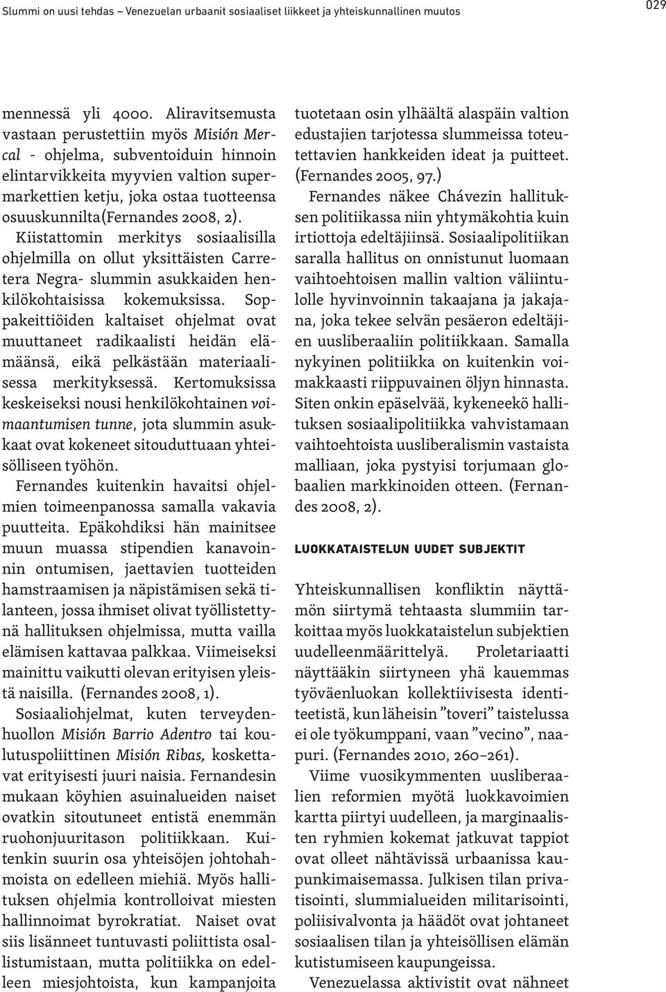 Kiistattomin merkitys sosiaalisilla ohjelmilla on ollut yksittäisten Carretera Negra- slummin asukkaiden henkilökohtaisissa kokemuksissa.