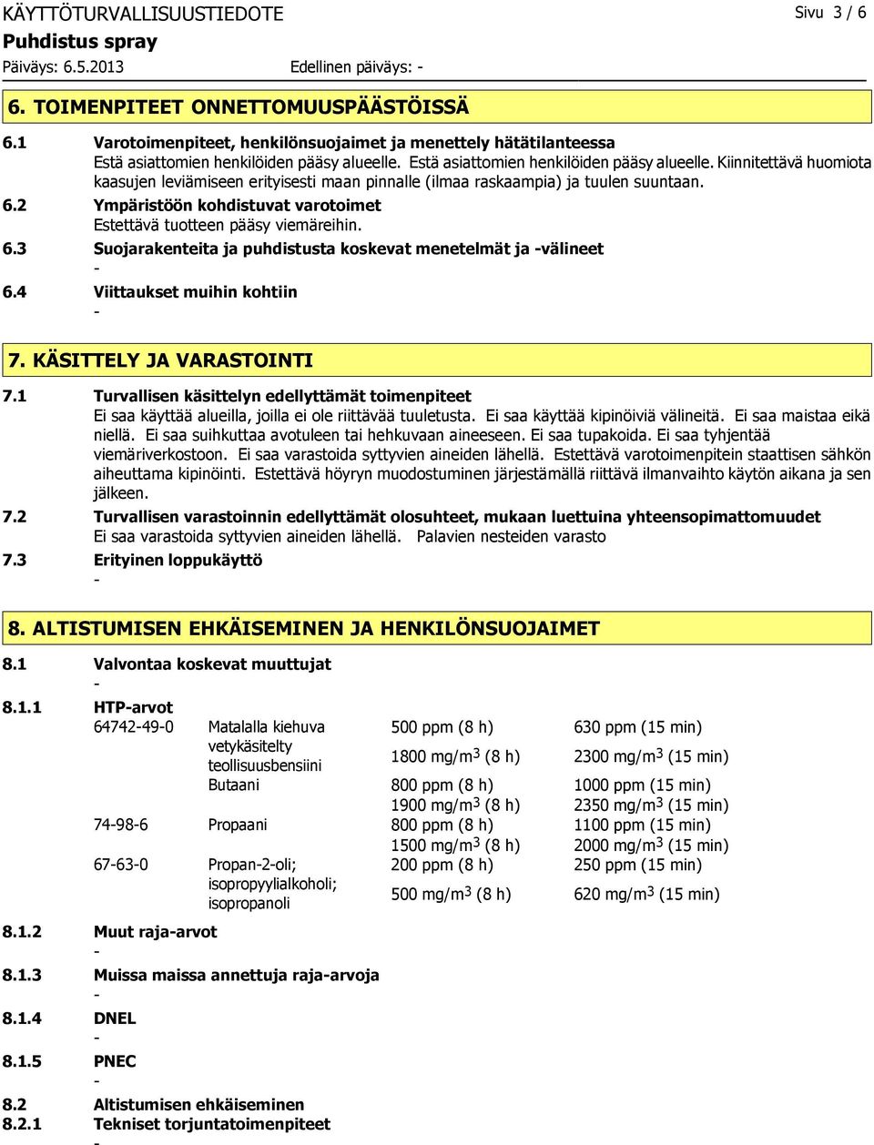 Estä asiattomien henkilöiden pääsy alueelle. Kiinnitettävä huomiota kaasujen leviämiseen erityisesti maan pinnalle (ilmaa raskaampia) ja tuulen suuntaan. 6.