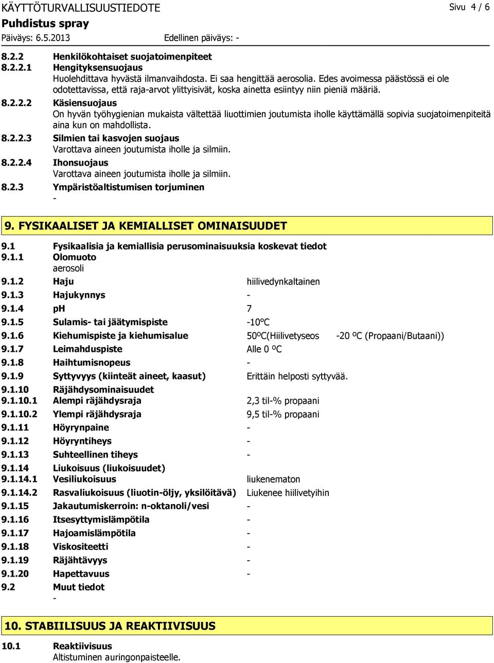 2.2 Käsiensuojaus On hyvän työhygienian mukaista vältettää liuottimien joutumista iholle käyttämällä sopivia suojatoimenpiteitä aina kun on mahdollista. 8.2.2.3 Silmien tai kasvojen suojaus Varottava aineen joutumista iholle ja silmiin.