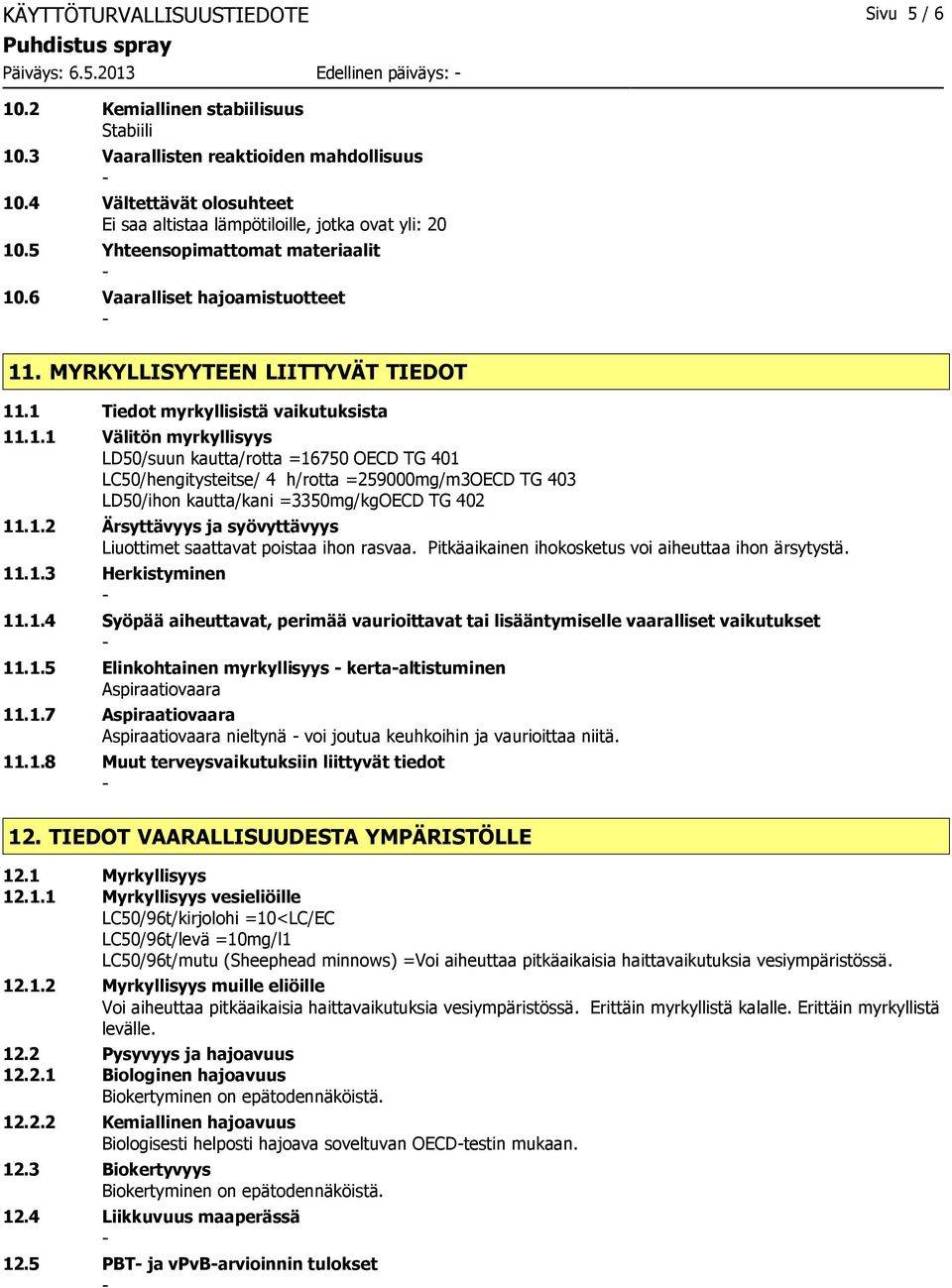 1 Tiedot myrkyllisistä vaikutuksista 11.1.1 Välitön myrkyllisyys LD50/suun kautta/rotta =16750 OECD TG 401 LC50/hengitysteitse/ 4 h/rotta =259000mg/m3OECD TG 403 LD50/ihon kautta/kani =3350mg/kgOECD TG 402 11.