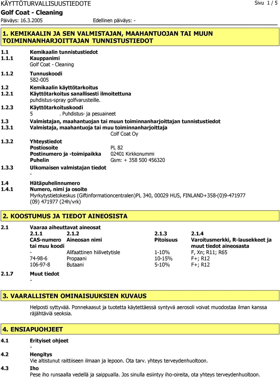 1.2.3 Käyttötarkoituskoodi 5. Puhdistus ja pesuaineet 1.3 Valmistajan, maahantuojan tai muun toiminnanharjoittajan tunnistustiedot 1.3.1 Valmistaja, maahantuoja tai muu toiminnanharjoittaja Colf Coat Oy 1.