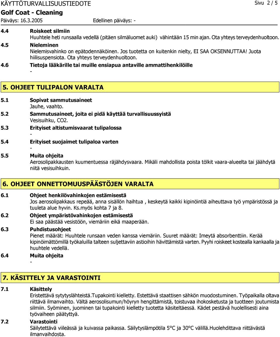 OHJEET TULIPALON VARALTA 5.1 Sopivat sammutusaineet Jauhe, vaahto. 5.2 Sammutusaineet, joita ei pidä käyttää turvallisuussyistä Vesisuihku, CO2. 5.3 Erityiset altistumisvaarat tulipalossa 5.