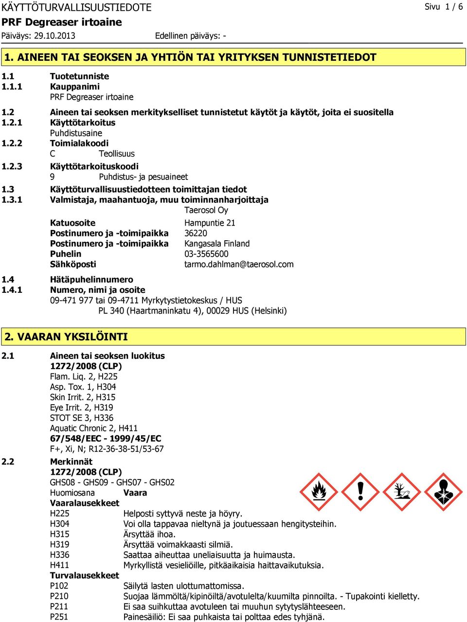 3 Käyttöturvallisuustiedotteen toimittajan tiedot 1.3.1 Valmistaja, maahantuoja, muu toiminnanharjoittaja Taerosol Oy Katuosoite Hampuntie 21 Postinumero ja toimipaikka 36220 Postinumero ja