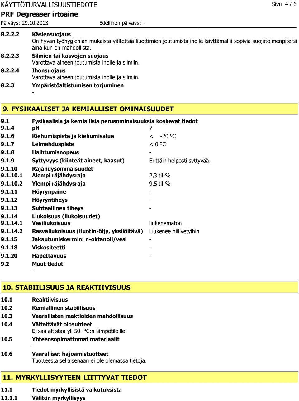 FYSIKAALISET JA KEMIALLISET OMINAISUUDET 9.1 Fysikaalisia ja kemiallisia perusominaisuuksia koskevat tiedot 9.1.4 ph 7 9.1.6 Kiehumispiste ja kiehumisalue < 20 ºC 9.1.7 Leimahduspiste < 0 ºC 9.1.8 Haihtumisnopeus 9.