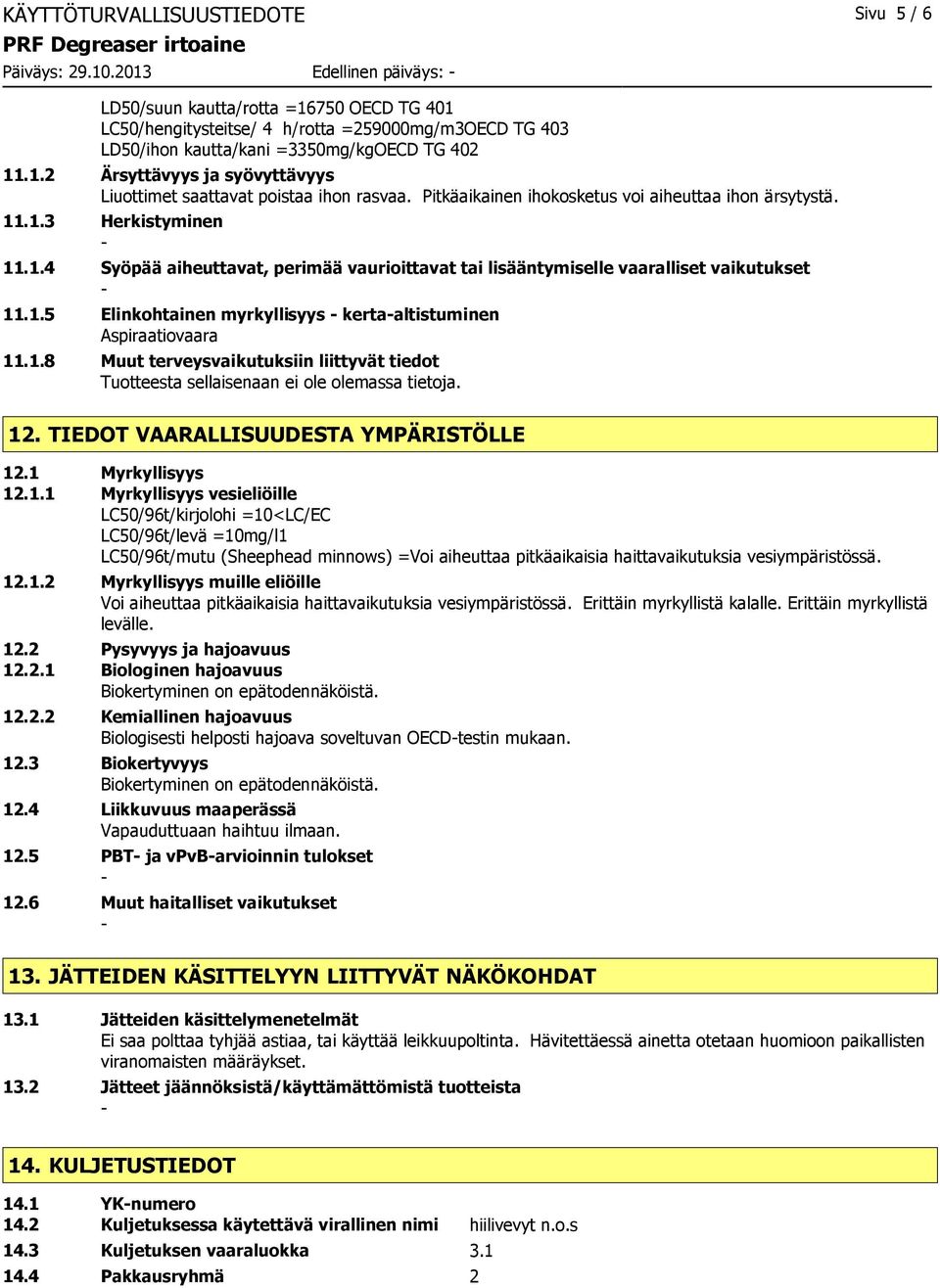 Pitkäaikainen ihokosketus voi aiheuttaa ihon ärsytystä. 11.1.3 Herkistyminen 11.1.4 Syöpää aiheuttavat, perimää vaurioittavat tai lisääntymiselle vaaralliset vaikutukset 11.1.5 Elinkohtainen myrkyllisyys kertaaltistuminen Aspiraatiovaara 11.