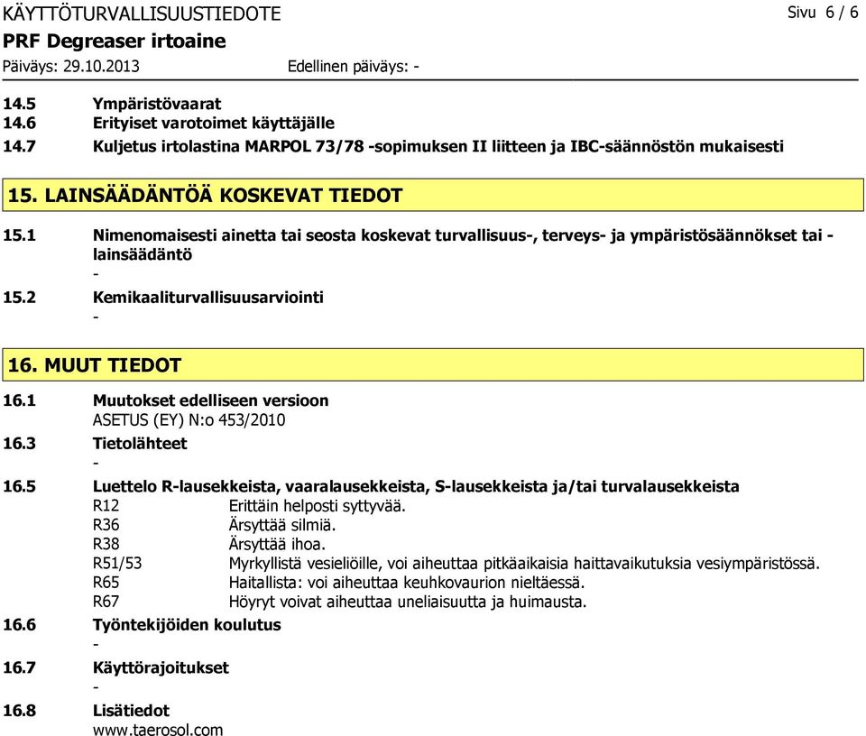 1 Nimenomaisesti ainetta tai seosta koskevat turvallisuus, terveys ja ympäristösäännökset tai lainsäädäntö 15.2 Kemikaaliturvallisuusarviointi 16. MUUT TIEDOT 16.