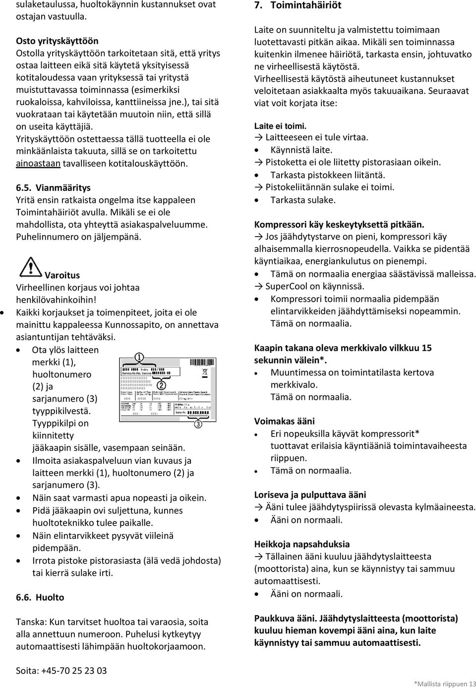 (esimerkiksi ruokaloissa, kahviloissa, kanttiineissa jne.), tai sitä vuokrataan tai käytetään muutoin niin, että sillä on useita käyttäjiä.