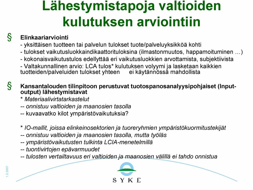 tuotteiden/palveluiden tulokset yhteen ei käytännössä mahdollista Kansantalouden tilinpitoon perustuvat tuotospanosanalyysipohjaiset (Inputoutput) lähestymistavat * Materiaalivirtatarkastelut