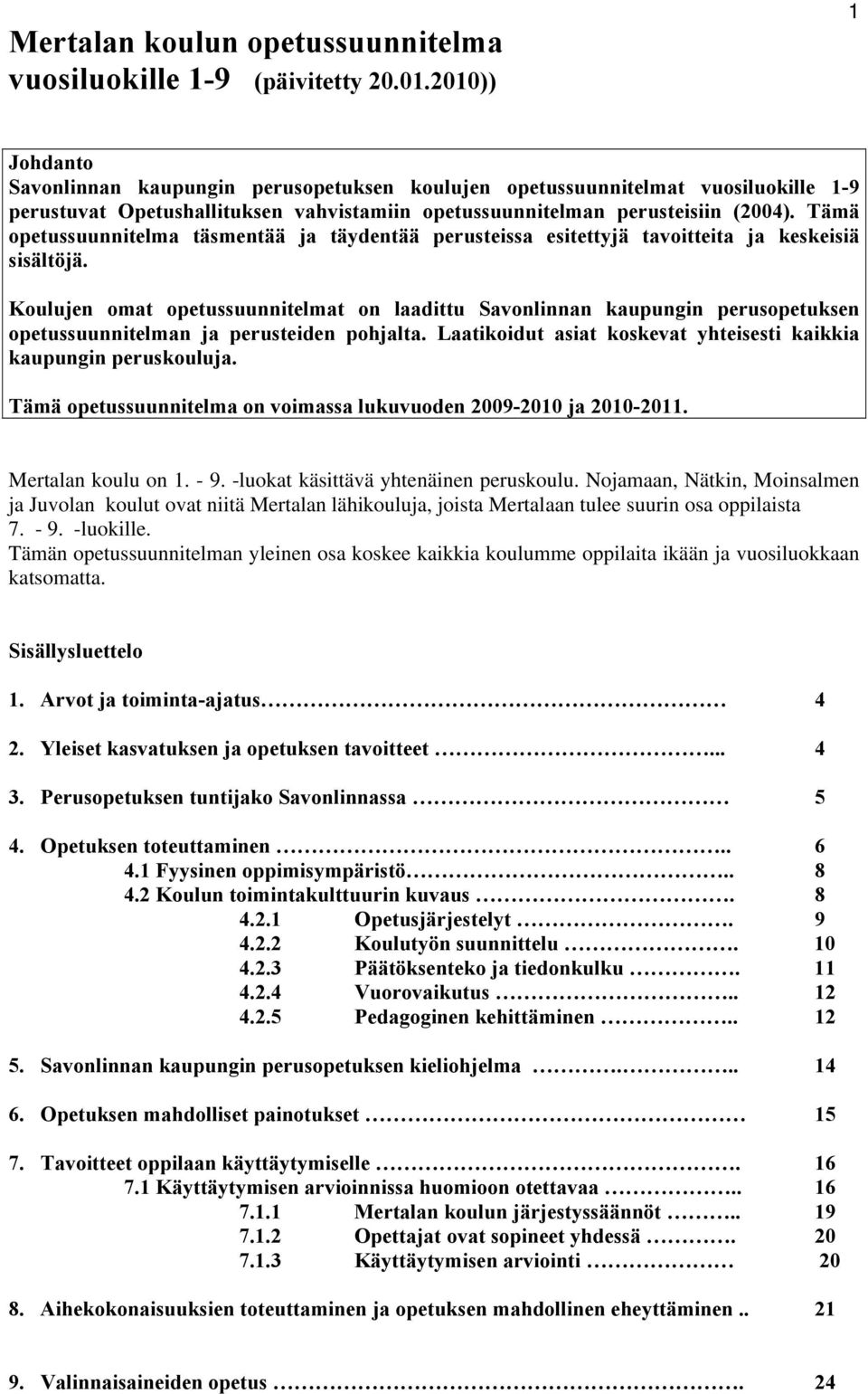 Tämä opetussuunnitelma täsmentää ja täydentää perusteissa esitettyjä tavoitteita ja keskeisiä sisältöjä.