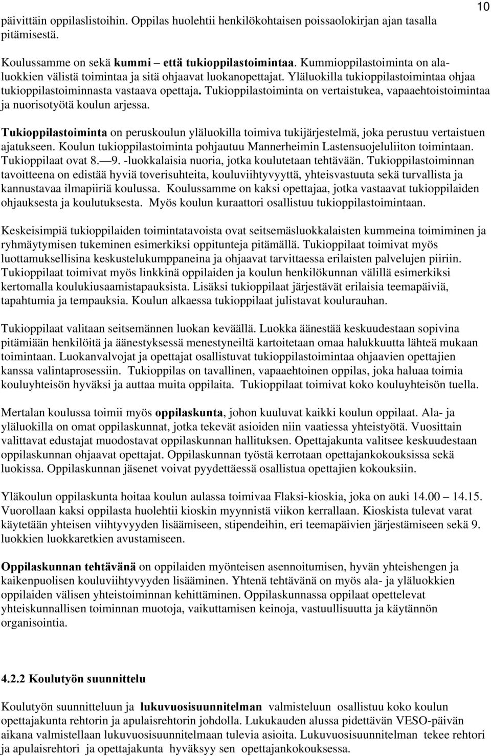 Tukioppilastoiminta on vertaistukea, vapaaehtoistoimintaa ja nuorisotyötä koulun arjessa. Tukioppilastoiminta on peruskoulun yläluokilla toimiva tukijärjestelmä, joka perustuu vertaistuen ajatukseen.