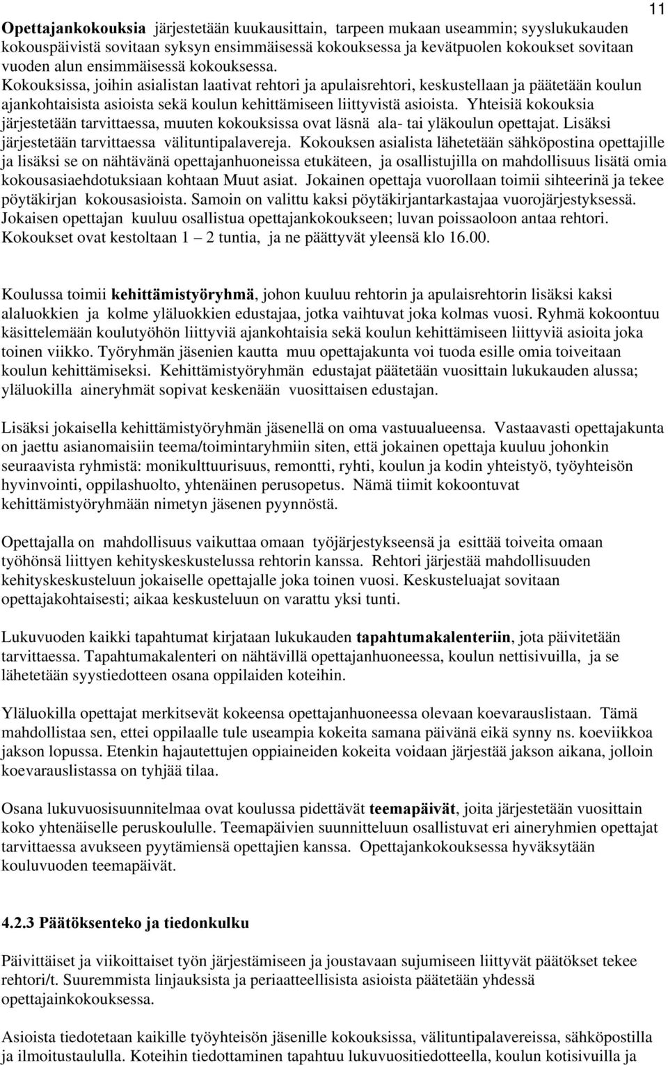 Yhteisiä kokouksia järjestetään tarvittaessa, muuten kokouksissa ovat läsnä ala- tai yläkoulun opettajat. Lisäksi järjestetään tarvittaessa välituntipalavereja.