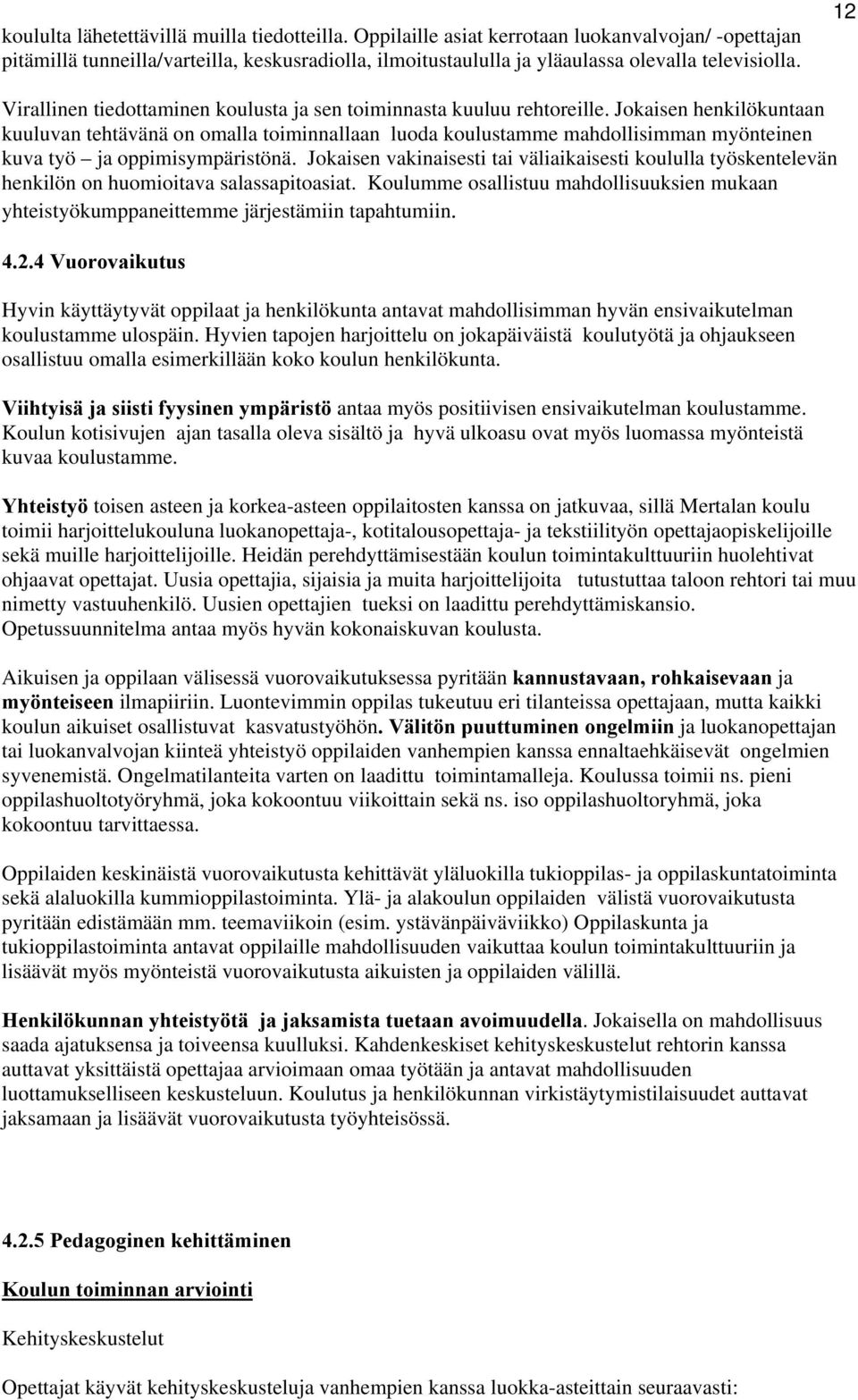 Jokaisen henkilökuntaan kuuluvan tehtävänä on omalla toiminnallaan luoda koulustamme mahdollisimman myönteinen kuva työ ja oppimisympäristönä.